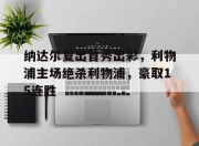 纳达尔复出首秀出彩，利物浦主场绝杀利物浦，豪取15连胜的简单介绍